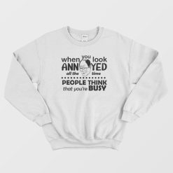 Seinfeld When You Look Annoyed All The Time Sweatshirt
