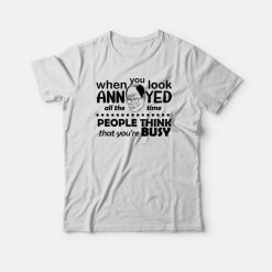 Seinfeld When You Look Annoyed All The Time T-shirt