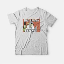 Shut Up Baby I Know It Bender T-shirt