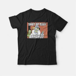 Shut Up Baby I Know It Bender T-shirt