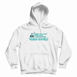 Sorry For What I Said Playing Video Games Hoodie