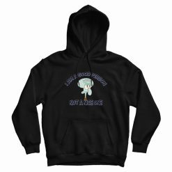 Squidward I Am A Good Person Not A Nice One Hoodie