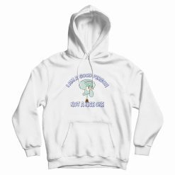 Squidward I Am A Good Person Not A Nice One Hoodie