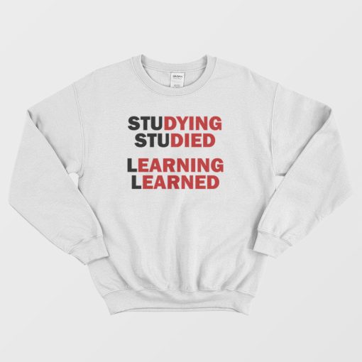 Studying Studied Learning Learned Sweatshirt