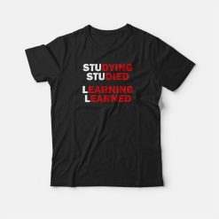 Studying Studied Learning Learned T-shirt