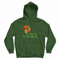 The Grinch Thats It Im Not Going Hoodie