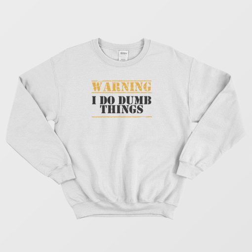 Warning I Do Dumb Things Funny Sweatshirt