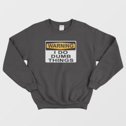 Warning I Do Dumb Things Sweatshirt