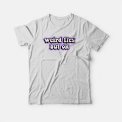 Weird Flex But Ok T-shirt
