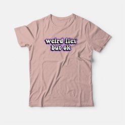 Weird Flex But Ok T-shirt