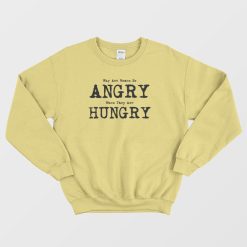 Women So Angry When They Are Hungry Sweatshirt