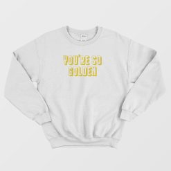 You are So Golden Harry Styles Sweatshirt