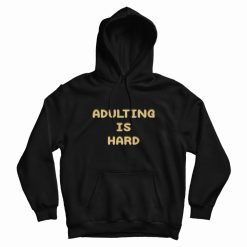 Adulting Is Hard Hoodie