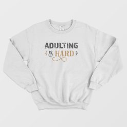 Adulting Is Hard Sweatshirt Vintage
