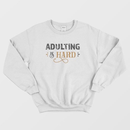 Adulting Is Hard Sweatshirt Vintage