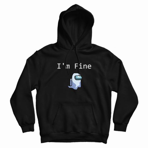 Among Us Ghost I'm Fine Video Game Hoodie