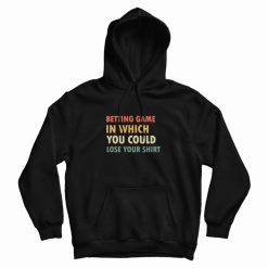 Betting Game In Which You Could Lose Your Shirt Hoodie Vintage