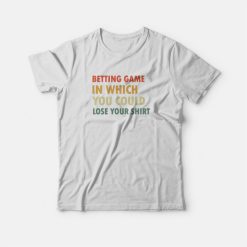 Betting Game In Which You Could Lose Your Shirt T-shirt Vintage