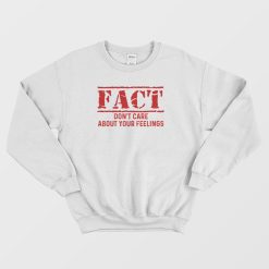 Fact Don't Care About Your Feelings Sweatshirt