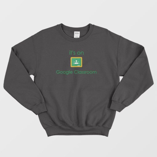 Google Classroom Online School Sweatshirt