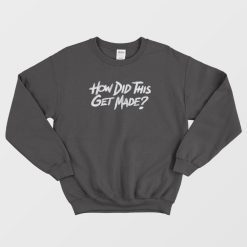 How Did This Get Made HDTGM Classic Sweatshirt