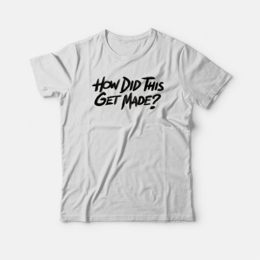 How Did This Get Made HDTGM Classic T-shirt