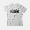 I Am Literally Freezing Cold Winter T-shirt