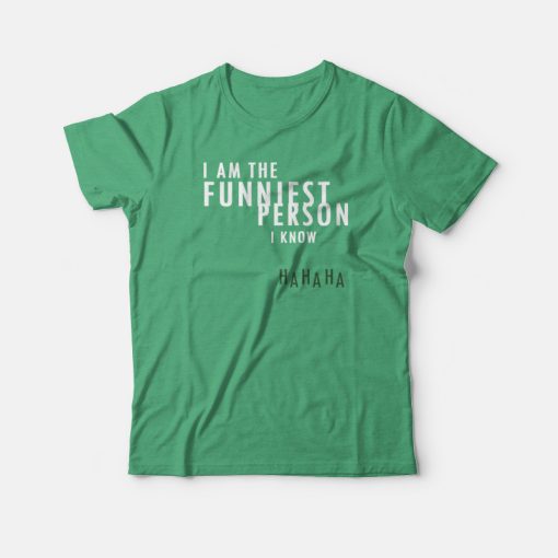 I Am The Funniest Person I Know T-shirt