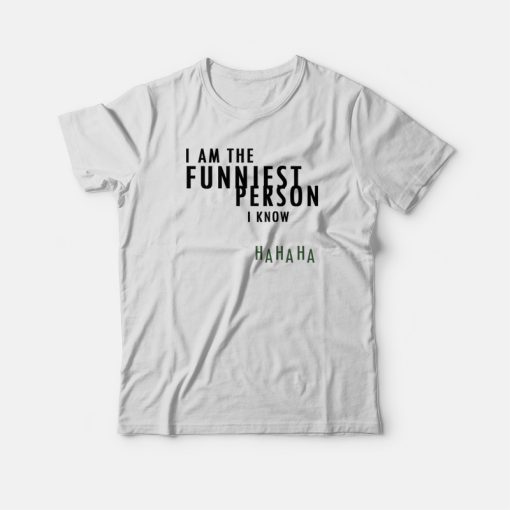 I Am The Funniest Person I Know T-shirt