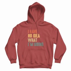 I Have No Idea What I'm Doing Hoodie Vintage