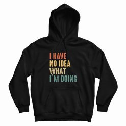 I Have No Idea What I'm Doing Hoodie Vintage