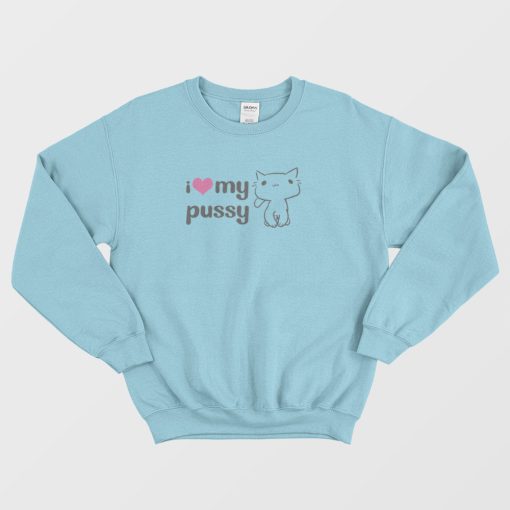 I Love My Pussy Sweatshirt