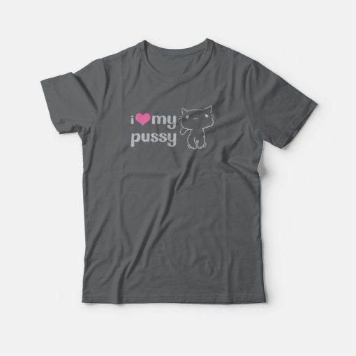 I Love My Pussy T-shirt