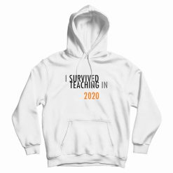 I Survived Teaching In 2020 Hoodie Classic