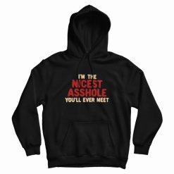 I'm The Nicest Asshole You'll Ever Meet Hoodie