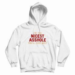 I'm The Nicest Asshole You'll Ever Meet Hoodie