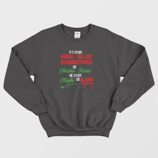 It's Either Serial Killer Documentary Or Christmas Movies Sweatshirt