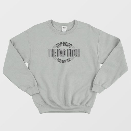 Keep Being The Bad Bitch That You Are Sweatshirt Vintage