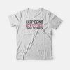 Keep Being The Bad Bitch That You Are T-shirt
