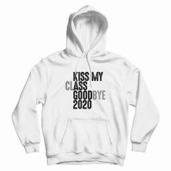 Kiss My Class Goodbye 2020 Hoodie