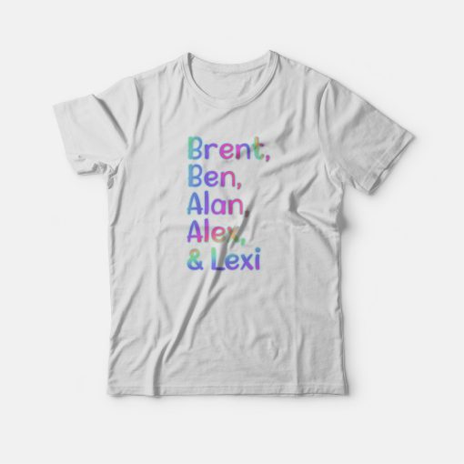 Lexi Hensler Brent Ben Alan Alex T-shirt