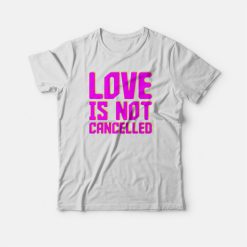 Love Is Not Cancelled T-shirt