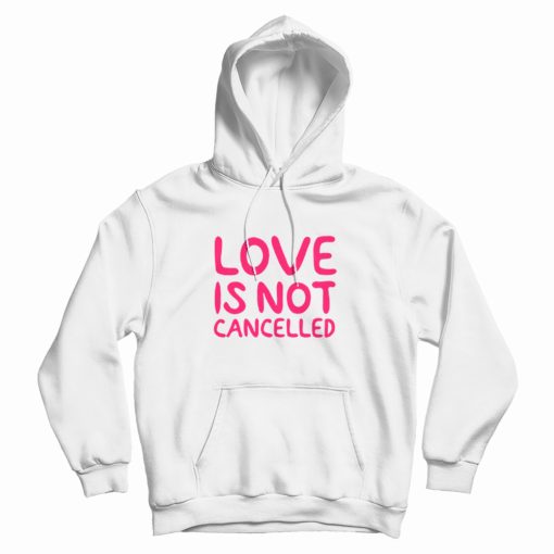 Love Is Not Cancelled Trending Hoodie