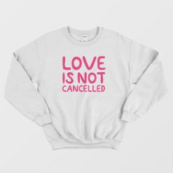 Love Is Not Cancelled Trending Sweatshirt