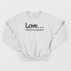 Love Will Not Be Cancelled Sweatshirt