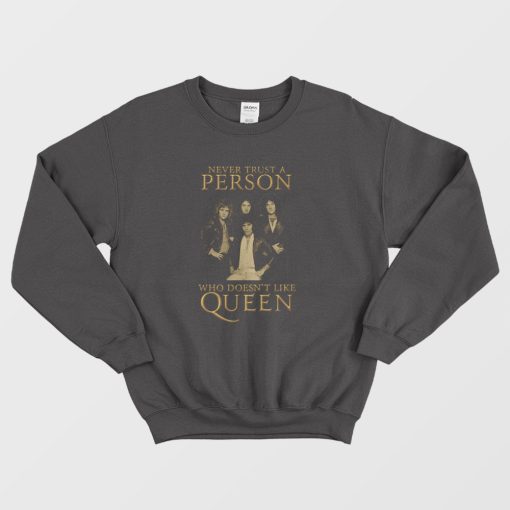 Never Trust Person Who Doesn't Like Queen Sweatshirt