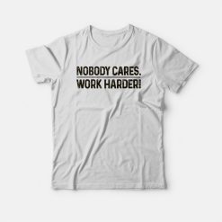 Nobody Cares Work Harder T-shirt