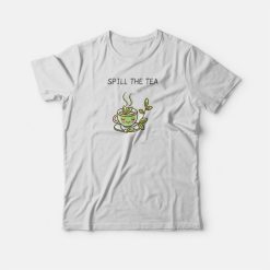Spill The Tea Funny T-shirt