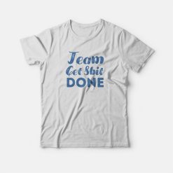 Team Get Shit Done T-shirt