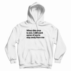 When This Virus Is Over Stay Away From Me Hoodie